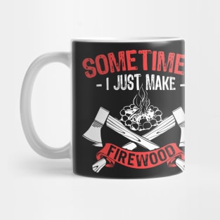 Sometimes, I Just Make Firewood (Woodworking) Mug